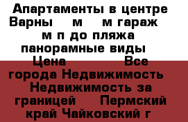 Апартаменты в центре Варны 124м2 38м2гараж, 10м/п до пляжа, панорамные виды. › Цена ­ 65 000 - Все города Недвижимость » Недвижимость за границей   . Пермский край,Чайковский г.